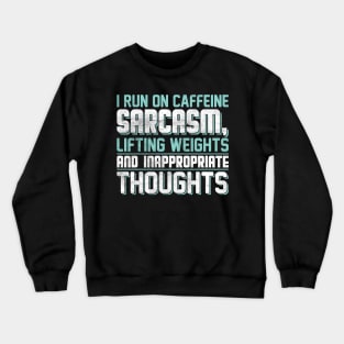 I run on caffeine sarcasm lifting weights an inappropriate thoughts. Crewneck Sweatshirt